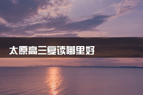 太原高三复读哪里好