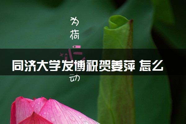 同济大学发博祝贺姜萍 怎么回事