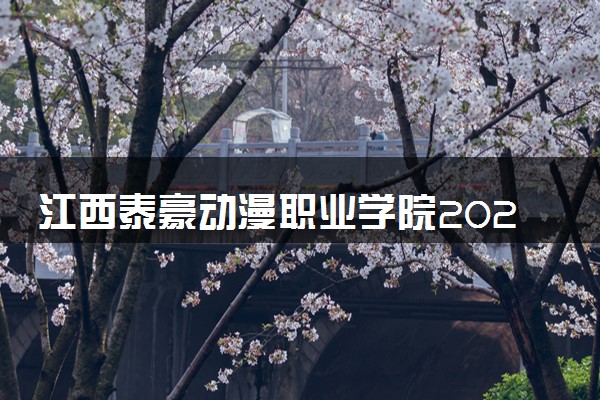 江西泰豪动漫职业学院2024年学费多少钱 一年各专业收费标准