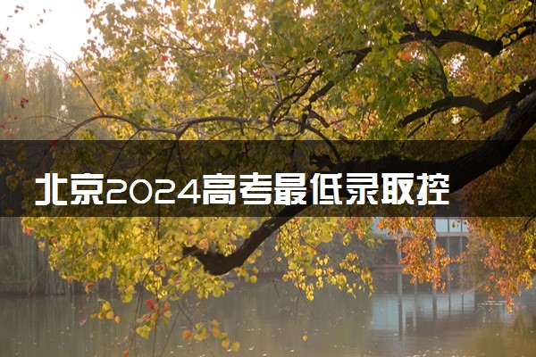 北京2024高考最低录取控制分数线 本专科分数线汇总