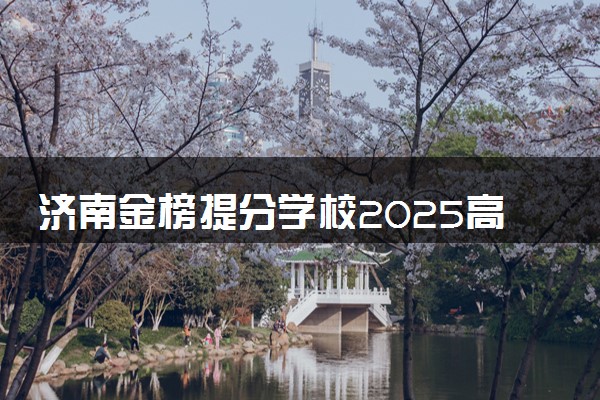 济南金榜提分学校2025高考复读招生简章