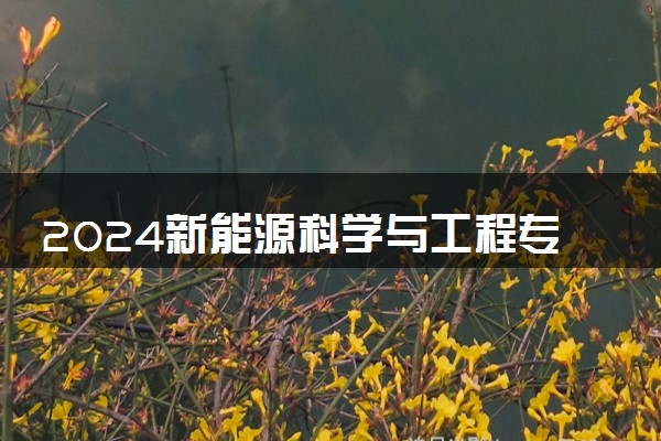 2024新能源科学与工程专业就业前景如何 做什么工作的