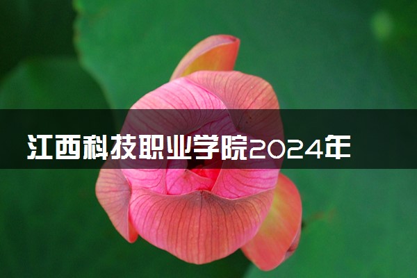江西科技职业学院2024年学费多少钱 一年各专业收费标准