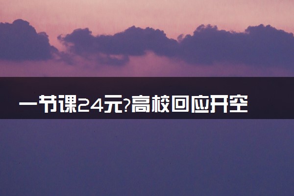 一节课24元?高校回应开空调交费 具体什么情况