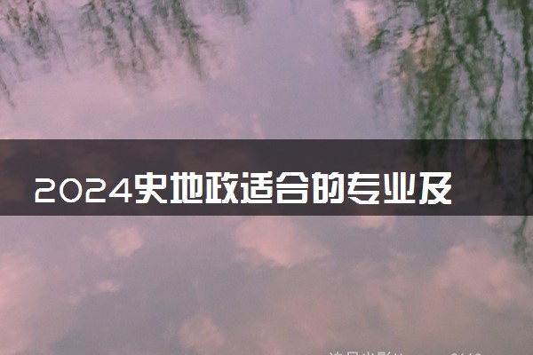 2024史地政适合的专业及大学 哪些专业吃香