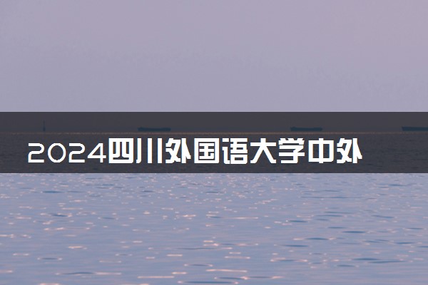 2024四川外国语大学中外合作办学学费 各专业最新收费标准