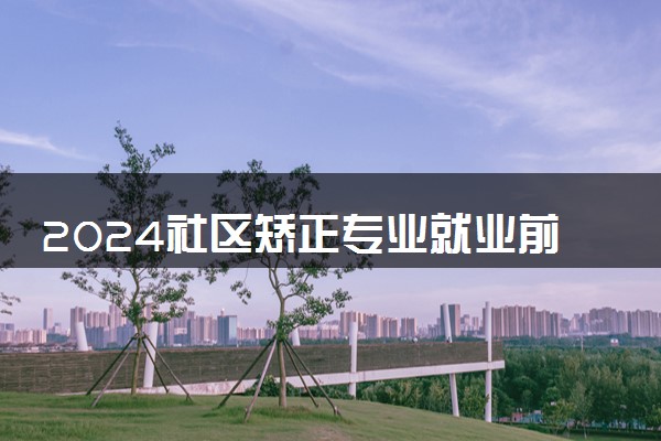 2024社区矫正专业就业前景及方向 就业岗位有哪些