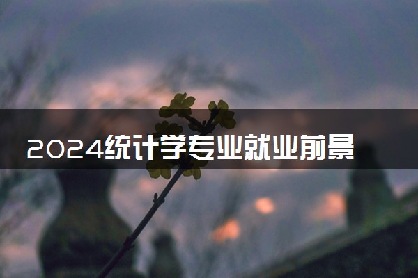 2024统计学专业就业前景及方向 毕业后能干什么