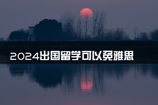 2024出国留学可以免雅思吗