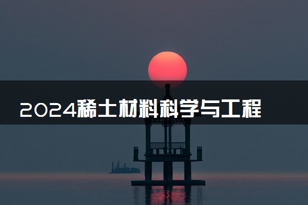 2024稀土材料科学与工程专业就业前景及方向