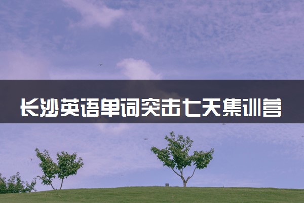 长沙英语单词突击七天集训营