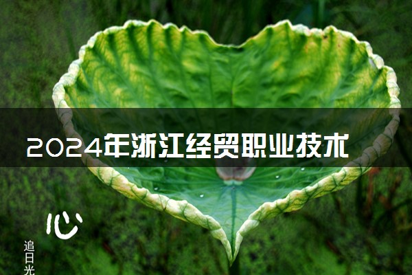 2024年浙江经贸职业技术学院各省招生计划及招生人数 都招什么专业