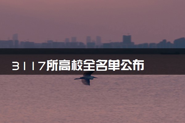 3117所高校全名单公布 教育部发布最新全国大学名单