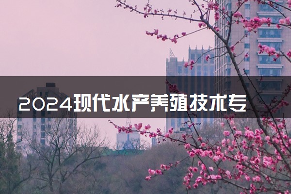 2024现代水产养殖技术专业就业前景及方向