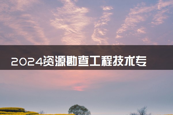 2024资源勘查工程技术专业就业前景及方向