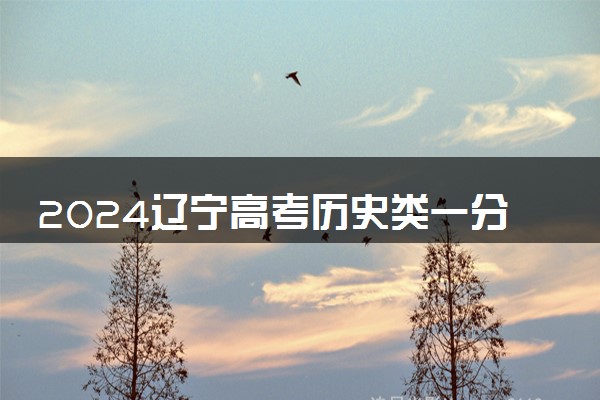 2024辽宁高考历史类一分一段表公布 分数位次对照表最新