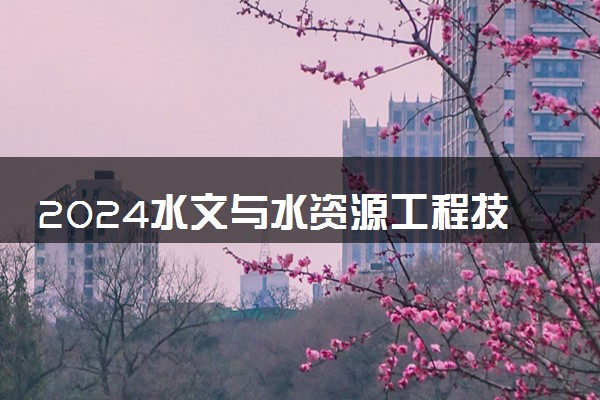 2024水文与水资源工程技术专业就业前景及方向