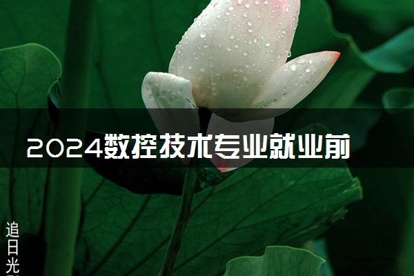 2024数控技术专业就业前景及方向 就业岗位有哪些