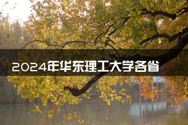 2024年华东理工大学各省招生计划及招生人数 都招什么专业