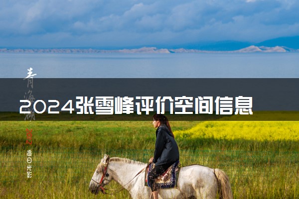 2024张雪峰评价空间信息与数字技术专业怎么样 哪个学校最好