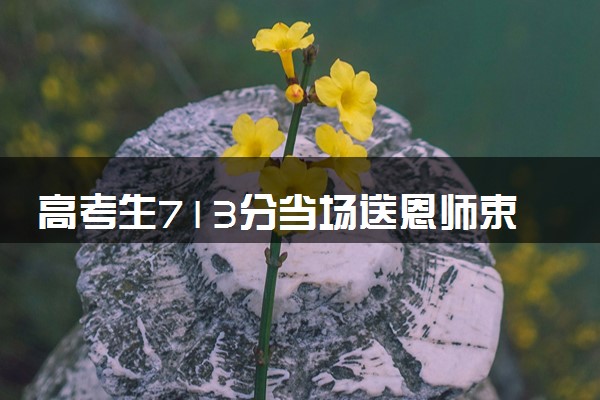 高考生713分当场送恩师束脩六礼 尊师重道传承美德