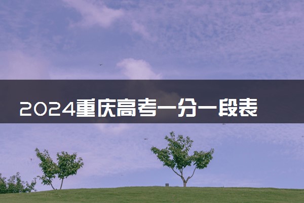 2024重庆高考一分一段表公布 最新成绩排名汇总