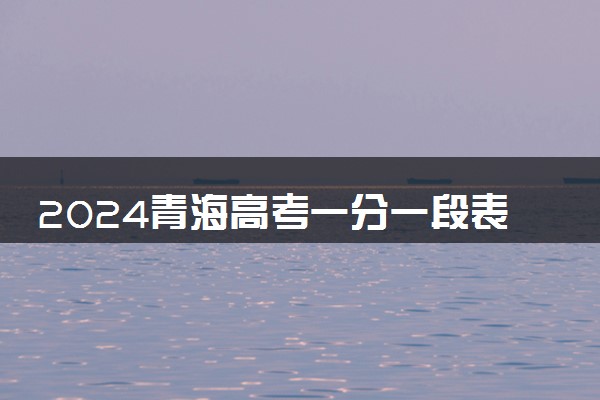 2024青海高考一分一段表最新公布【理科】