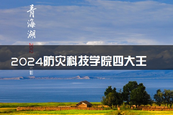 2024防灾科技学院四大王牌专业 各省录取分数线是多少