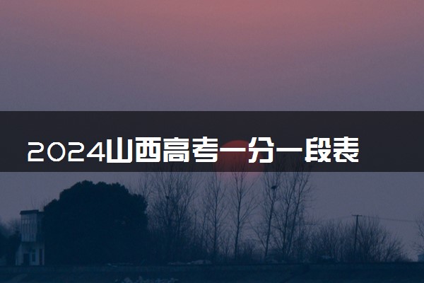 2024山西高考一分一段表最新公布 分数位次排名