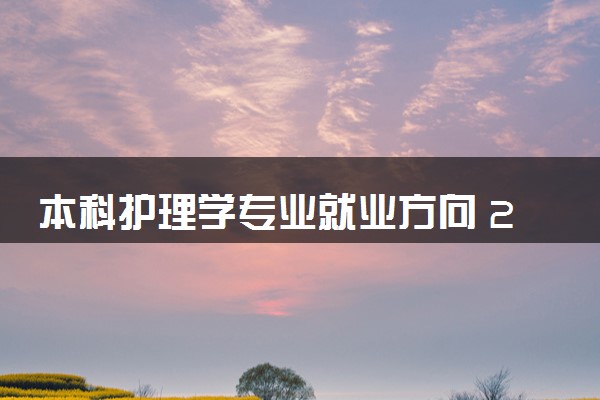 本科护理学专业就业方向 2024好就业吗