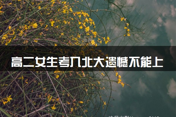 高二女生考入北大遗憾不能上高三 凡尔赛发言！