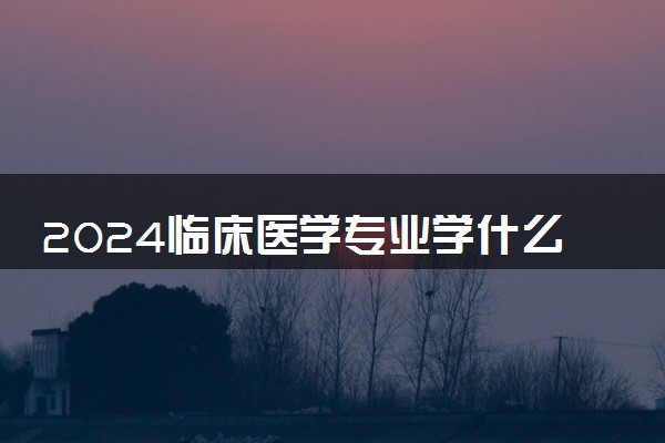 2024临床医学专业学什么 就业前景怎么样