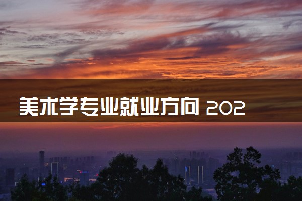 美术学专业就业方向 2024能做什么工作