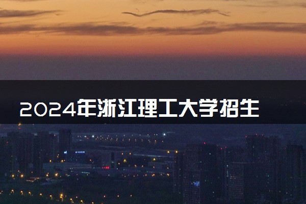 2024年浙江理工大学招生计划专业及各省录取分数线位次