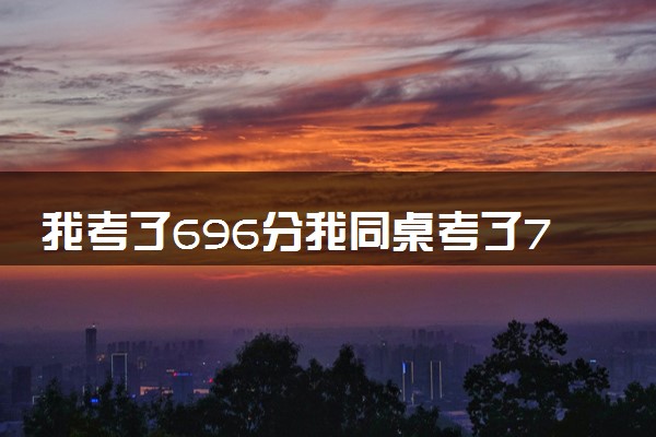 我考了696分我同桌考了703分 地表最强同桌