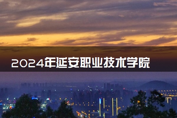 2024年延安职业技术学院招生计划专业及各省录取分数线位次