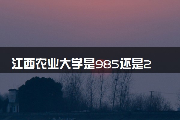 江西农业大学是985还是211 录取分数线是多少