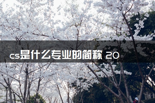 cs是什么专业的简称 2024cs专业的就业前景