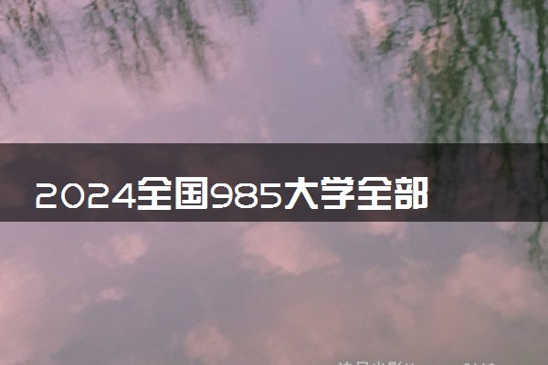 2024全国985大学全部排名 哪些高校实力强劲
