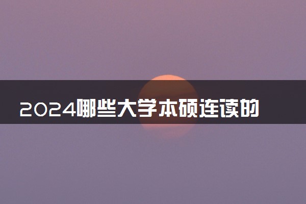 2024哪些大学本硕连读的专业好