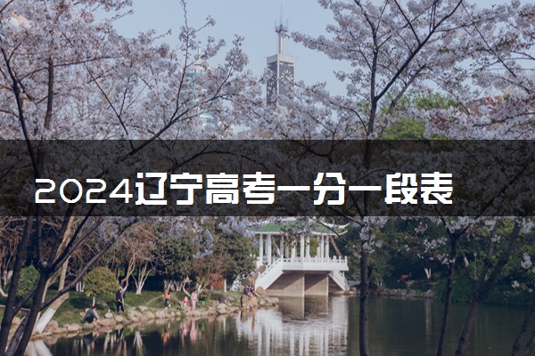 2024辽宁高考一分一段表最新公布【物理+历史】