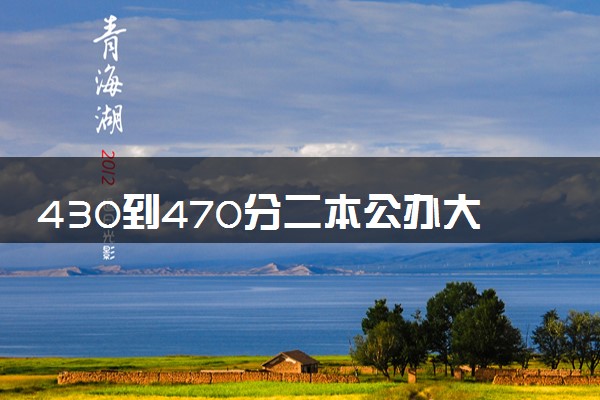 430到470分二本公办大学 2024学校名单一览表