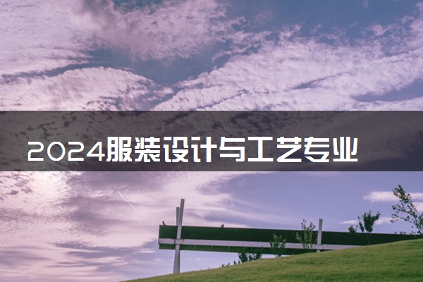 2024服装设计与工艺专业就业前景好吗 有哪些就业方向