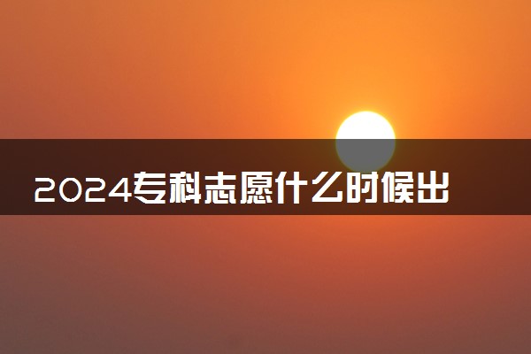 2024专科志愿什么时候出录取结果 几号查录取