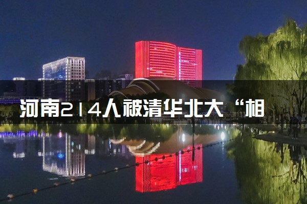 河南214人被清华北大“相中” 什么情况