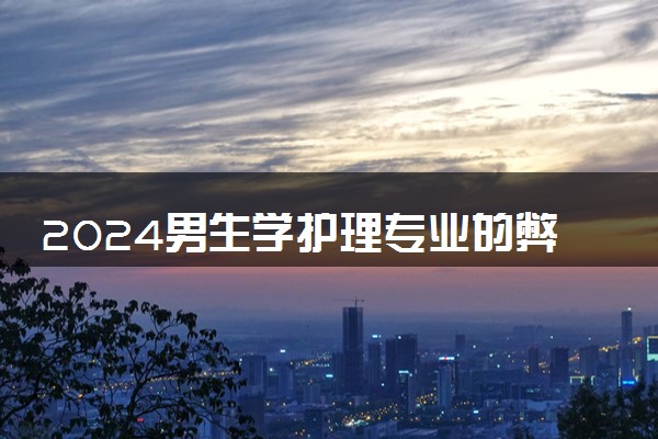 2024男生学护理专业的弊端 有哪些出路