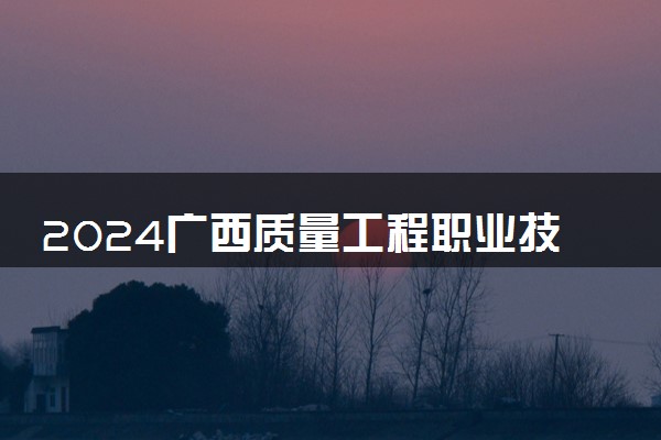 2024广西质量工程职业技术学院招生章程 录取规则是什么