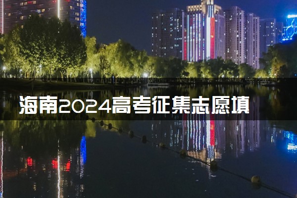 海南2024高考征集志愿填报时间和截止时间