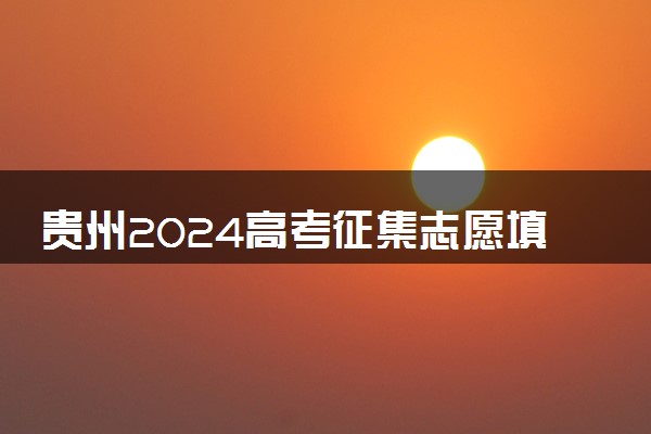 贵州2024高考征集志愿填报时间和截止时间