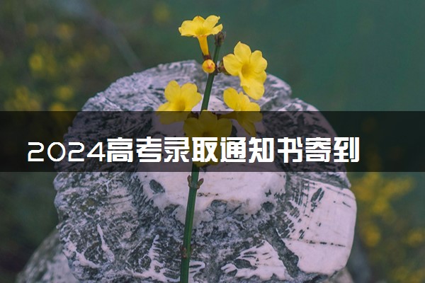 2024高考录取通知书寄到哪里 是送到家里吗